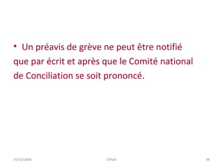 Un préavis de grève ne peut être notifié que par écrit et après que le Comité national de Conciliation se soit prononcé. 29/10/2008 CPNAE 