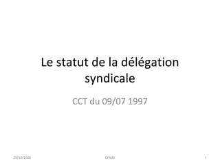 Le statut de la délégation syndicale CCT du 09/07 1997 29/10/2008 CPNAE 