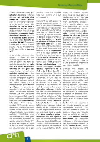 www.cphweb.info
16
établissements différents), pro-
ratisation du salaire au temps
de travail et droit à la prime
d’exercice public exclusif
pour les praticiens hospitaliers
à temps partiel, octroi d’in-
demnités de chef de pôle et
de président de CME (Arrêtés
du 30 avril et du 11 août 2010),
intégration progressive des in-
demnités d’astreinte (sur 6 ans)
et d’exercice public exclusif
(sur 3 ans) dans l’assiette de
cotisation IRCANTEC (les autres
l’étant déjà à 100 %) (Décret
n°2010-1142 du 29 septembre
2010), sans oublier le fiasco du
DPC.
A ce stade, précisons dans
quelles conditions on peut
exercer régulièrement à l’hô-
pital en dehors du statut de
praticien hospitalier. Les assis-
tants spécialistes et praticiens
attachés ont une grille indi-
ciaire (très) peu attractive. Les
praticiens contractuels ont un
plafond de rémunération (4e
échelon temps plein augmen-
té de 10 %) tout aussi limitant,
bien qu’un nouveau mode
de recrutement pour missions
spécifiques, temporaires ou
non, dont la liste est définie par
arrêté, ait été créé, possible-
ment en CDI. Pour lutter contre
le développement du marché
juteux de l’intérim a été imagi-
né le statut de clinicien hospi-
talier (Décret 2010- 1218 du 14
octobre 2010), sur des postes
présentant une difficulté parti-
culière à être pourvus, ouvert
à tous médecins y compris les
praticiens hospitaliers, avec
une rémunération totale (parts
fixe et variable) librement né-
gociée dans la limite du 13ème
échelon temps plein augmen-
té de 65 %, avec, en principe,
une détermination de la part
variable, selon des objectifs
fixés (vue comme un « outil
managérial »).
Comment les collègues éva-
luent-ils leur statut ? Le rapport
de 2011 du CNG intitulé « Exer-
cice Médical à l’Hôpital » clas-
sait le rapport importance/sa-
tisfaction de différents points
du sondage : qualité du travail
en équipe, engagement dans
le service public et qualité
du plateau technique étaient
nettement plébiscités ; à l’in-
verse, de nombreux domaines
étaient jugés insuffisants : co-
hérence entre le projet indivi-
duel et le projet collectif, at-
tractivité des carrières, accès
à la recherche clinique et aux
publications, gestion et pré-
vention des conflits, poids des
tâches administratives, pré-
vention des risques psycho-
sociaux, organisation de la
FMC et du DPC, modularité et
prise en compte de l’évolution
des disciplines et des modes
d’exercice. La CPH, dans sa
plateforme, met en avant des
propositions susceptibles de
répondre à ces attentes : re-
venir à une nomination et une
affectation nationale, arbitrée
par une instance profession-
nelle en cas d’avis divergents,
mettant les praticiens à l’abri
des pressions politiques et ad-
ministratives locales ; favoriser
l’attractivité de la carrière, à
la fois en la revalorisant globa-
lement et en l’aménageant,
tout en respectant la diversité
des exercices dans le cadre
d’un socle statutaire unique ;
établir un vrai droit syndical
pour les praticiens hospitaliers
aligné sur celui de la FPH, au-
torisant la mise à disposition de
temps syndical à proportion
de la représentativité. L’INPH
insiste sur certains aspects
dans lesquels nous pouvons
parfois nous reconnaître : va-
lences valorisées financière-
ment (recherche, enseigne-
ment, qualité, sécurité des
soins, prévention, responsabi-
lités institutionnelles, gestion,
multiétablissements…), passe-
relles professionnelles, disso-
ciation de périodes (d’ensei-
gnement, recherche, activités
administrative…), revalorisa-
tion salariale, surtout en début
de carrière, et d’autres non :
contrats d’objectifs/missions
et de moyens par exemple.
Il y a certes encore du travail
pour que la carrière satisfasse
les praticiens en titre, et surtout
attire les candidats, pour pal-
lier à la vacance chronique
d’une proportion importante
des postes publiés.
L’arrivée aux affaires de
Marisol Touraine, dans la fou-
lée du rapport Couty, a fait
naître de grands espoirs en re-
nouant avec des habitudes de
dialogue que le ministère avait
enterrées dans les années
Sarkozy-Bachelot. Cependant,
le temps passant, les lobbyings
et les contraintes budgétaires
se renforçant, le scepticisme
s’amplifie sur les réelles inten-
tions et options de nos gouver-
nants. Voyons ce qu’on nous
promet.
La Loi de Santé, adoptée à
son premier passage devant
l’Assemblée Nationale, pré-
voit de nombreux points de
progrès, raison pour laquelle
nous la soutenons : réactiva-
tion d’une instance nationale
consultative des personnels
médicaux et pharmaceutiques
des établissements publics de
santé, refonte du DPC (clarifi-
cation du financement DPC
 