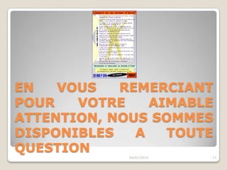 EN
VOUS
REMERCIANT
POUR
VOTRE
AIMABLE
ATTENTION, NOUS SOMMES
DISPONIBLES
A
TOUTE
QUESTION
04/01/2014

17

 