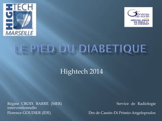 Hightech 2014

Régine CROIX BARRE (MER)
interventionnelle:
Florence GOUDIER (IDE)

Service de Radiologie
Drs de Cassin–Di Primio-Angelopoulos

 