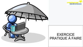EXERCICE
PRATIQUE À FAIRE
 