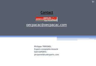 oecpacac@oecpacac.com
51
Contact
Philippe TRIPONEL
Expert-comptable Associé
SUD EXPERTS
ptriponel@sudexperts.com
 