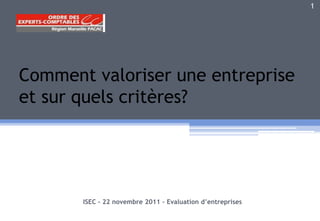 Comment valoriser une entreprise
et sur quels critères?
ISEC – 22 novembre 2011 – Evaluation d’entreprises
1
 