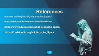 Références
26
edureka.co/blog/top-big-data-technologies/!
https://www.youtube.com/watch?v=bS2als8VmuQ
https://www.educba.com/what-is-apache-spark/
https://fr.wikipedia.org/wiki/Apache_Spark
 