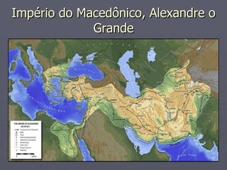 Império do Macedônico, Alexandre o
Império do Macedônico, Alexandre o
Grande
Grande
 
