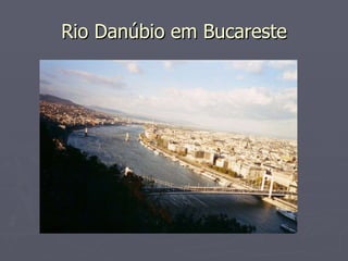Rio Danúbio em Bucareste
Rio Danúbio em Bucareste
 