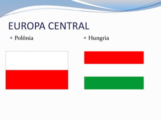 EUROPA CENTRAL
 Polônia  Hungria
 
