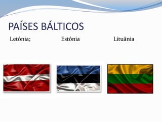 PAÍSES BÁLTICOS
Letônia; Estônia Lituânia
 