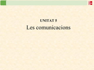 UNITAT 5
Les comunicacions
 