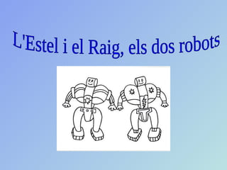 L'Estel i el Raig, els dos robots 
