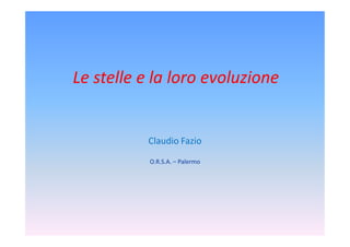 Le stelle e la loro evoluzione


           Claudio Fazio
           O.R.S.A. – Palermo
 