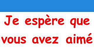 Je espère que
vous avez aimé