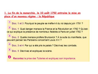 1. La fin de la monarchie, le 10 août 1792 entraine le mise en
place d'un nouveau régime : la République
 