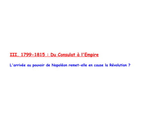 III. 1799-1815 : Du Consulat à l'Empire

L'arrivée au pouvoir de Napoléon remet-elle en cause la Révolution ?
 