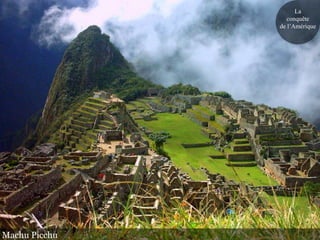 La
                  conquête
               de l’Amérique




Machu Picchu
 
