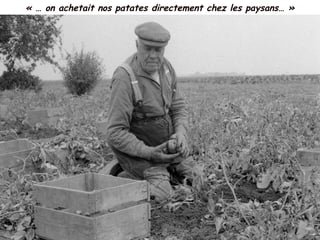 « … on achetait nos patates directement chez les paysans… »
 