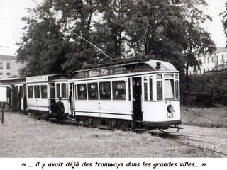 « … il y avait déjà des tramways dans les grandes villes… »
 