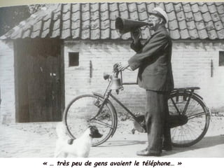 …
« … très peu de gens avaient le téléphone… »
 