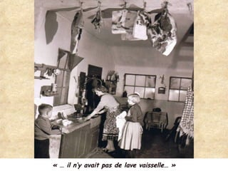 « … il n’y avait pas de lave vaisselle… »
 