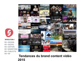 REVOLUTION 9
Tendances du brand content vidéo 2015
R9 • DESIGN
R9 • DIGITAL
R9 • EDITION
R9 • MARKETING
R9 • PUBLICITE
R9 ...