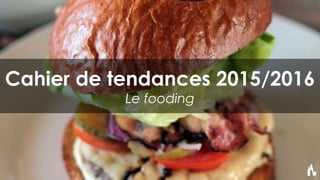 Cahier de tendances 2015/2016
Le fooding
 