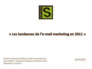 « Les tendances de l’e-mail marketing en 2011 » D’après l’enquête réalisée par DoList en partenariat avec l'ADEN,  « Pratique & Tendances 2011 de l’email marketing en France » Avril 2011 