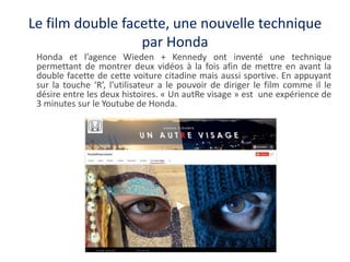 Le film double facette, une nouvelle technique
par Honda
Honda et l’agence Wieden + Kennedy ont inventé une technique
perm...
