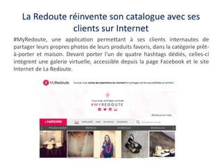 La Redoute réinvente son catalogue avec ses
clients sur Internet
#MyRedoute, une application permettant à ses clients inte...