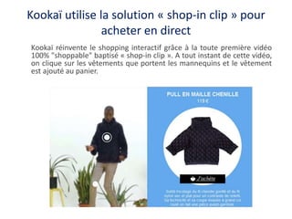 Kookaï utilise la solution « shop-in clip » pour
acheter en direct
Kookaï réinvente le shopping interactif grâce à la tout...