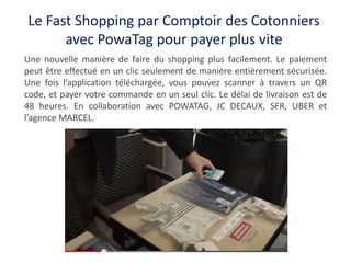Le Fast Shopping par Comptoir des Cotonniers
avec PowaTag pour payer plus vite
Une nouvelle manière de faire du shopping p...