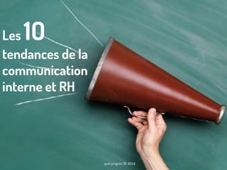 1O

Les
tendances de la
communication
interne et RH

quel progrès !© 2014

 