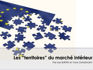 Par Lise BURTIN et Yanis OUMSALEM
Les “territoires” du marché intérieur
 
