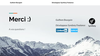 Guilhem Bourgoin Développeur Symfony Freelance
Merci :)
A vos questions !
Guilhem Bourgoin
Développeur Symfony Freelance
 