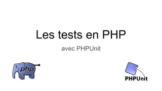 Les tests en PHP
avec PHPUnit
 