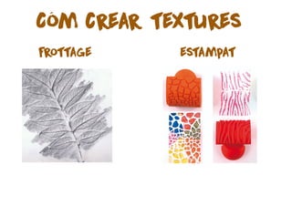 frottage estampat
Cóm crear textures
 