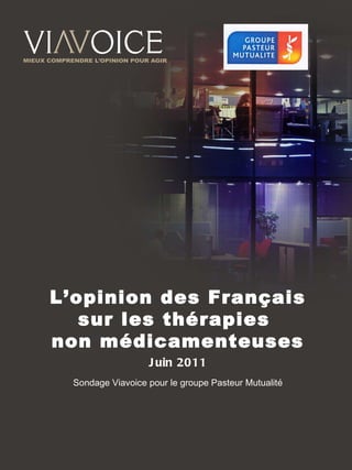 L’opinion des Français sur les thérapies  non médicamenteuses Juin 2011 Sondage Viavoice pour le groupe Pasteur Mutualité 