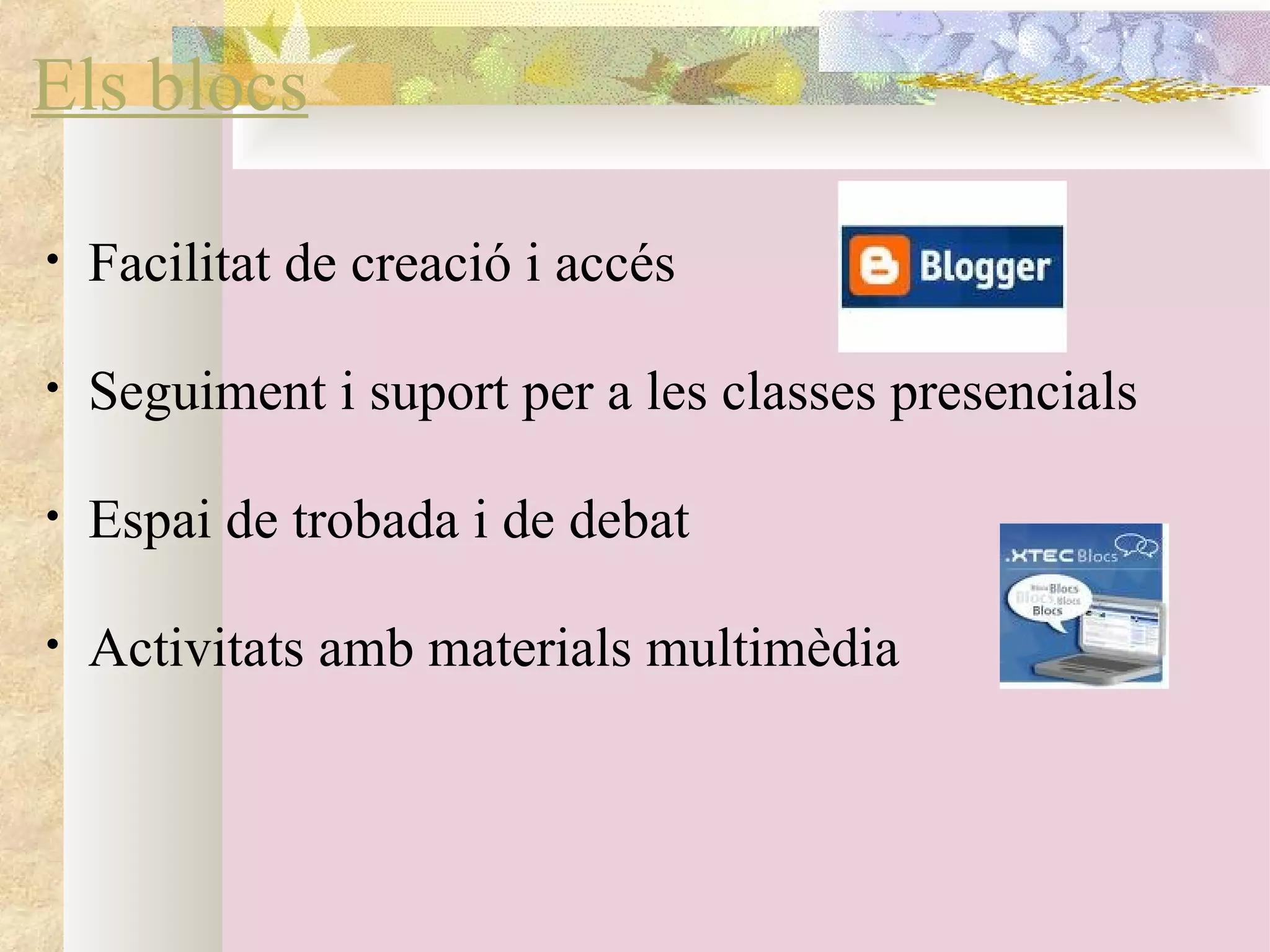 Els blocs Facilitat de creació i accés   Seguiment i suport per a les classes presencials   Espai de trobada i de debat   Activitats amb materials multimèdia                 