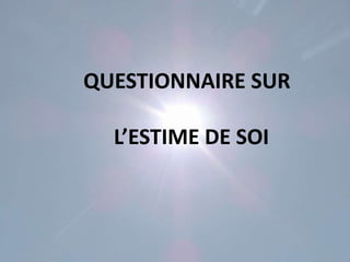 QUESTIONNAIRE SUR

  L’ESTIME DE SOI
 