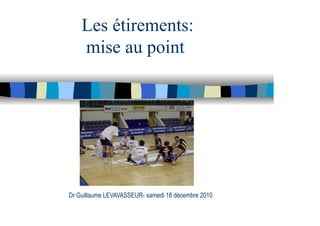Les étirements:
mise au point
Dr Guillaume LEVAVASSEUR- samedi 18 décembre 2010
 