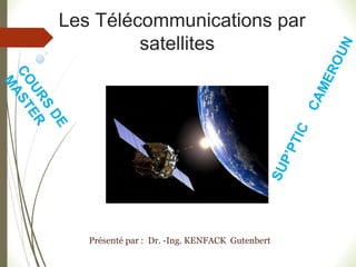 Les Télécommunications par
satellites
Présenté par : Dr. -Ing. KENFACK Gutenbert
 