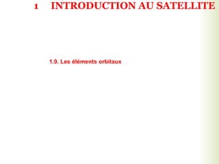1.9. Les éléments orbitaux
1 INTRODUCTION AU SATELLITE
 