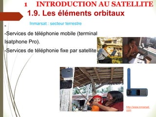 Inmarsat : secteur terrestre
-
-Services de téléphonie mobile (terminal
Isatphone Pro).
-Services de téléphonie fixe par satellite
http://www.inmarsat.
com
1.9. Les éléments orbitaux
1 INTRODUCTION AU SATELLITE
 