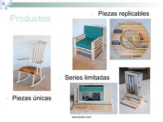 www.lestoc.com
Productos
•  Piezas únicas
•  Piezas replicables
•  Series limitadas
 
