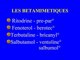 LES BETAMIMETIQUES
Ritodrine - pre-par°
Fenoterol - berotec°
Terbutaline - bricanyl°
Salbutamol - ventoline°
salbumol°
 