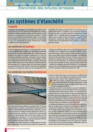 QualitéConstruction • N° 99 • novembre-décembre 200630
Étanchéité des toitures-terrasses
➜ pathologie — halte à l’eau!
Les feuilles bitumineuses (épaisseurs courantes entre 4 et 5 mm),
commercialisées en rouleaux, représentent un peu plus de 70 % du
marché de l'étanchéité des toitures-terrasses.Aujourd'hui,lesmem-
branes bitumineuses modifiées dominent totalement le marché. Les
feuilles bitumineuses modifiées se répartissent en deux grandes
familles: les SBS (polymères) (66 % de parts de marché) et les APP
(des polypropylènes atactiques) (7 %). Les bitumes SBS fournissent
l'essentieldesfabricationsfrançaises,tandisquelesbitumesAPPdomi-
nent les approvisionnements italiens et belges.
Globalement, les feuilles bitumineuses se démarquent par leur tenue
dans le temps, par le fait qu'elles peuvent toutes être posées direc-
tement sur isolants thermiques, et surtout par leur facilité de mise
en œuvre, à partir d'une multiplicité de systèmes de mise en place:
fixation mécanique, bitume chaud, soudage au chalumeau…
À noter qu'en toiture, les feuilles bitumineuses ne sont jamais
collées à froid, sauf dans leurs versions autocollantes en deux
couches (la première couche est collée à froid, tandis que la
seconde est soudée à la flamme).
Disposéesenlésàlitscroisés,décalésousuccessifs,lesfeuillesbi-
tumineuses présentent si peu de difficultés de mise en œuvre que les
spécialistes doivent mettre parfois en garde. «Les membranes bitu-
mineuses SBS sont si faciles à mettre en œuvre que beaucoup d'ap-
plicateurs prennent des libertés avec les Règles de l'Art. Il faut res-
pecterlesDTUetAvisTechniques»,souligneDenisLehnen,directeur
techniqueetméthodeschezSopremaEntreprises.Unerecommandation
d'autantplusimportantequelesmembranesbitumineusesserventde
technique de base à la formation au brevet d'étancheur.
Lesmembranesbitumineusessontsoitmonocouches,soitmulticouches.
Dans ce cas, elles peuvent se présenter sous la forme de systèmes bi-
couches mixtes (asphalte sur feuilles bitumineuses) ou de lés succes-
sifs de chapes manufacturées de bitume armé, contrecollés en place
avec un enduit d'application à chaud; voire de lés de bitume chargés
de résines élastomères et armés de toile ou voile de verre ou de poly-
ester.Cesdernierscomplexesélastomèreslégerssontparticulièrement
adaptés aux pentes de 5 à 15 % sur toiture non accessible. Entre éga-
lement,danslacatégoriedesfeuillesbitumineuses,lesEPDM,produits
très élastiques, qui ressemblent un peu à de volumineuses chambres
àairdevélos,avecdesvariantesdeproduitspréfabriquésnonplusen
rouleaux mais sous forme de grandes bâches.
Les membranes (ou feuilles) bitumineuses
L'épandage à chaud d'asphalte est le procédé le plus ancien. Il repré-
senterait encore 10 % du marché de l'étanchéité des toitures-
terrasses, en volume.L'asphaltes'applique,enrèglegénérale,endeux
couches, avec une épaisseur de 2 à 5 mm pour la première, et de 3 à
15 mm pour la seconde qui est généralement sablée. Il existe des for-
mules spéciales en trois couches, avec incorporation d'armature (voile
de verre…) et gravillonnage de surface, destinées aux terrasses
circulables et aux rampes de parkings.
Ce système, bien adapté aux pentes de 0 à 3 %, est reconnu pour sa
qualité d'étanchéité et sa durabilité. Son inconvénient réside dans
les contraintes liées à sa mise en œuvre et sa manipulation. Produit
chauffé à 250 °C, l'asphalte doit être manutentionné par seaux, du
camion jusqu'à la toiture-terrasse. D'autre part, la capacité d'étaler
une épaisseur constante sur toute la surface à étancher implique un
«coup de main» très professionnel. Enfin, l'asphalte ne se pose pas
par temps de pluie.
L'asphalte
Fixées en indépendance du support ou mécaniquement, les mem-
branes synthétiques PVC ou caoutchouc représentent environ 15 %
du marché des systèmes d'étanchéité pour toitures-terrasses.
D'épaisseur plus faible que les feuilles bitumineuses (1 à 1,5 mm), les
membranes synthétiques sont toutes monocouches. Elles se répartis-
sent essentiellement entre les membranes PVC plastifiées, les PDM,
et les membranes FTO et TPO: des feuilles en plastique d'apparition
récente(depuismoinsdedeuxansenutilisationcourantepourlesFPO)
quiressemblentauPVC,lechloreenmoins.Leurmiseenœuvres'effectue
par superposition des lés dont les joints, d'une dizaine de centimètres
d'épaisseur,sontsoudésàl'airchaud,pourlesmembranesPVCetFPO;
les membranes PDM étant collées à froid. Le grand avantage des mem-
branes PVC est leur esthétique (blanc éclatant ou variété de couleurs,
sauf les PDM toujours noires) qui séduit nombre de maîtres d'ouvrage.
Ellessontaussilégères,doncfacilementmanipulables.Unequalitééga-
lementfortutileenrénovationdetoitures-terrassessurbacsacier.Les
membranes en plastique sont monocouches, donc tout défaut de mise
en œuvre est source de sinistre. Les membranes en plastique exigent
une main d'œuvre qualifiée. De même, pour les terrasses à pente nulle
–sujettesàdesrisquesplusimportantsd'infiltrations–lesrevêtements
monocouchesnesontthéoriquementpasadmisparlesAvisTechniques
du CSTB. Cela élimine, de fait, les membranes PVC, PDM…
Les membranes en plastique
Les systèmes d’étanchéité
Photo DR
 