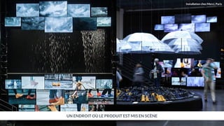 UN ENDROIT OÙ LE PRODUIT EST MIS EN SCÈNE
Installation chez Merci, Paris
 