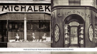 PUIS LES ÉTALS SE TRANSFORMÈRENT EN D’ÉLÉGANTES VITRINES
 