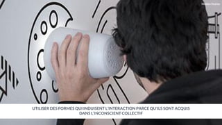 UTILISER DES FORMES QUI INDUISENT L’INTERACTION PARCE QU’ILS SONT ACQUIS
DANS L’INCONSCIENT COLLECTIF
Hidden Stories
 