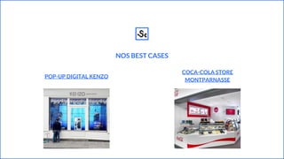 NOS BEST CASES
COCA-COLA STORE
MONTPARNASSE
POP-UP DIGITAL KENZO
 